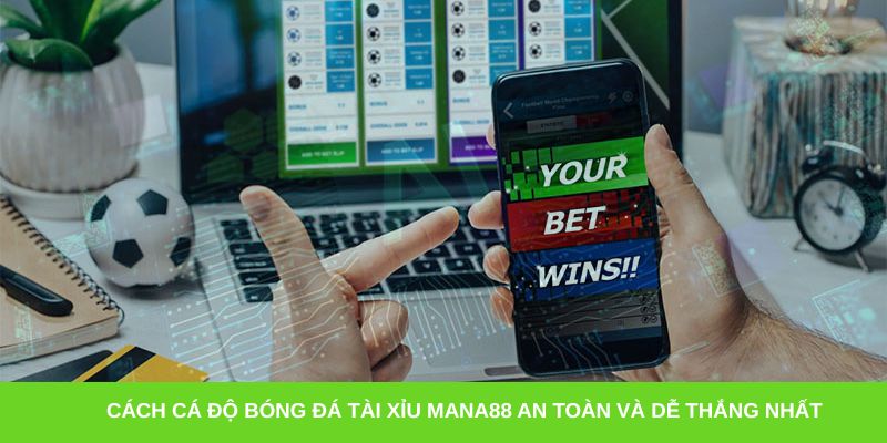 Cách cá độ bóng đá tài xỉu Mana88 an toàn và dễ thắng nhất